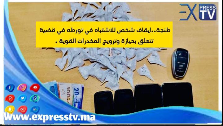 طنجةايقاف شخص للاشتباه في تورطه في قضية تتعلق بحيازة وترويج المخدرات القوية اكسبريس Tv 7614